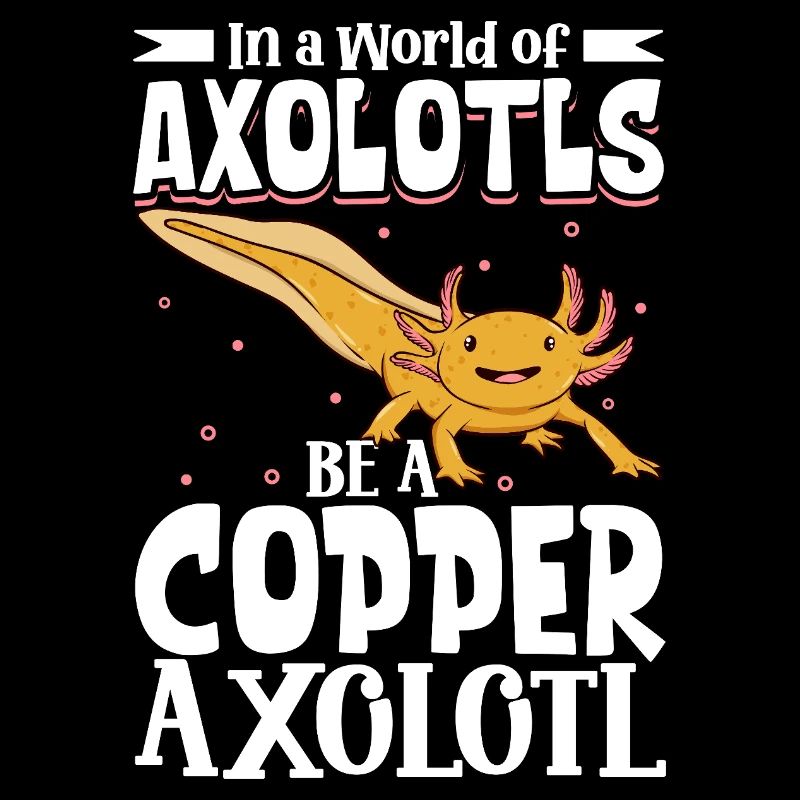 Be a Copper Axolotl