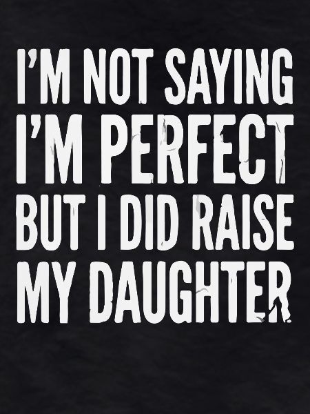 I'm not perfect, raised daughter