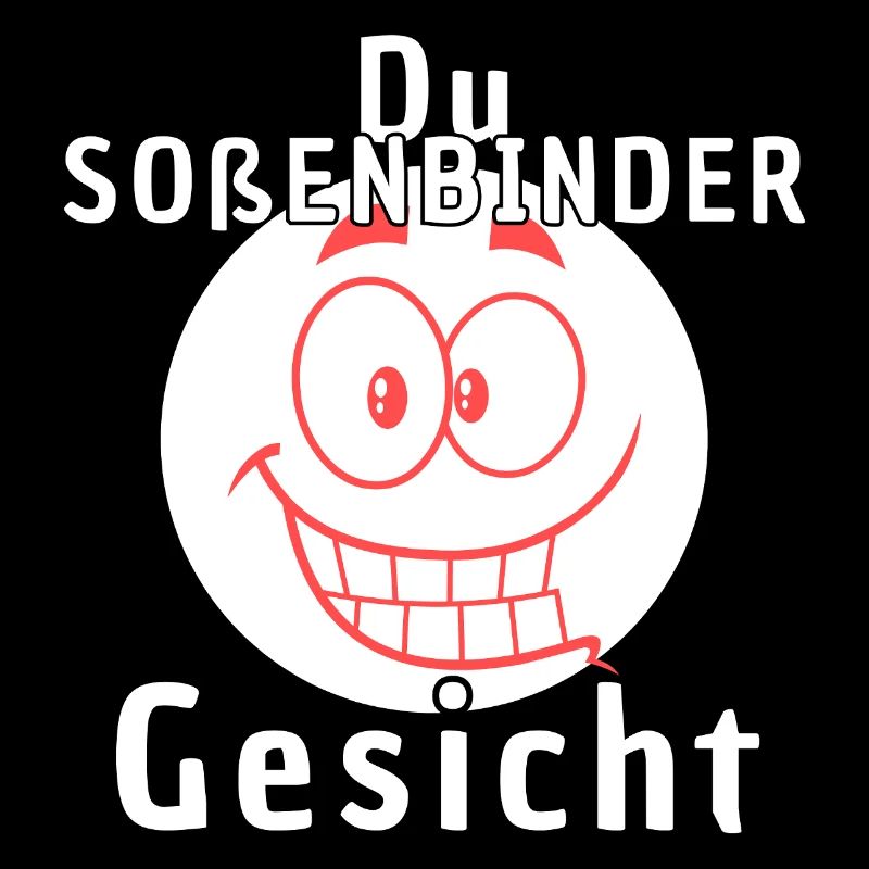 Du Soßenbindergesicht