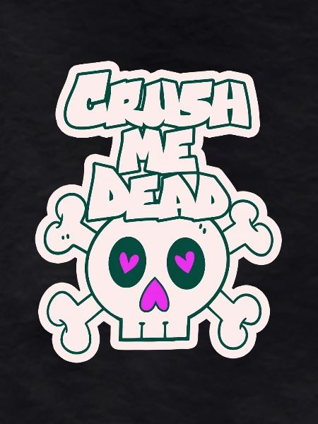 Crush me dead