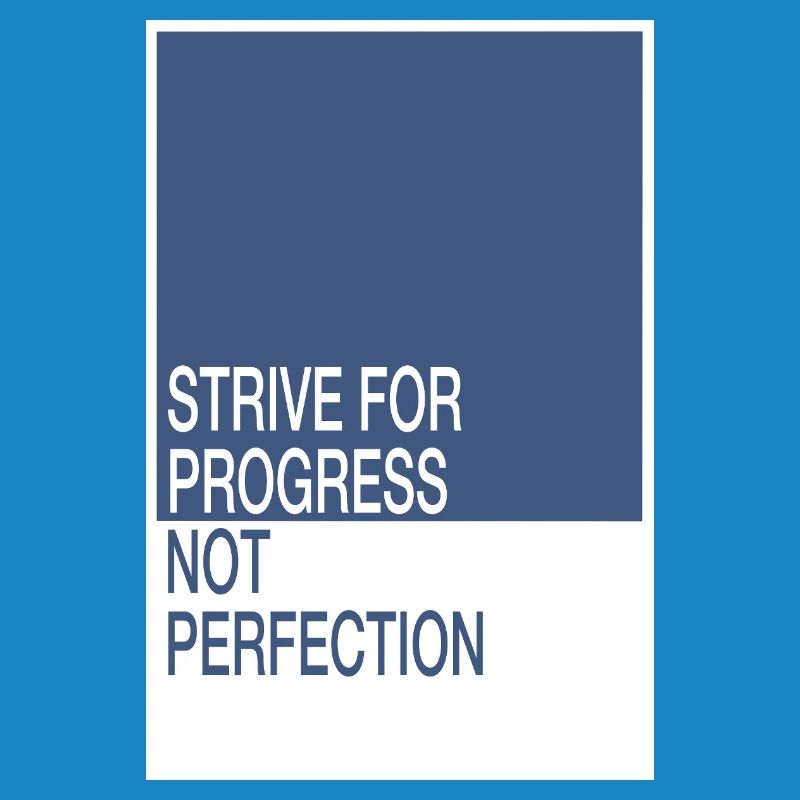 Strive for Progress, Not Perfection