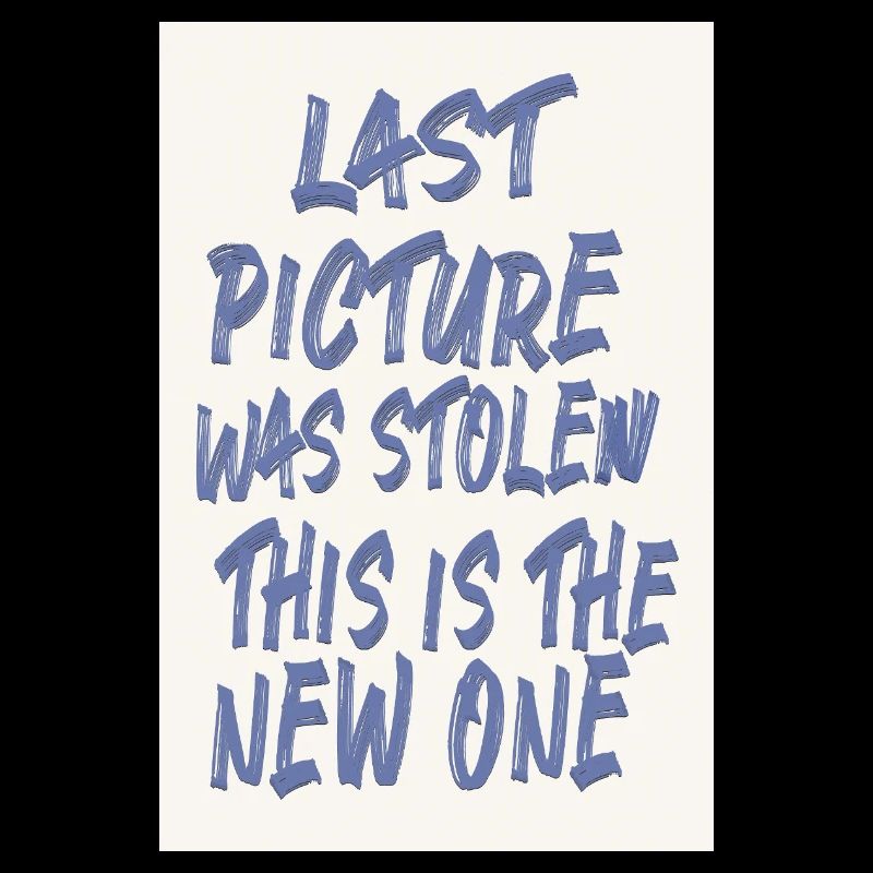Last Picture Was Stolen Statement Design