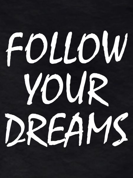 follow your dreams