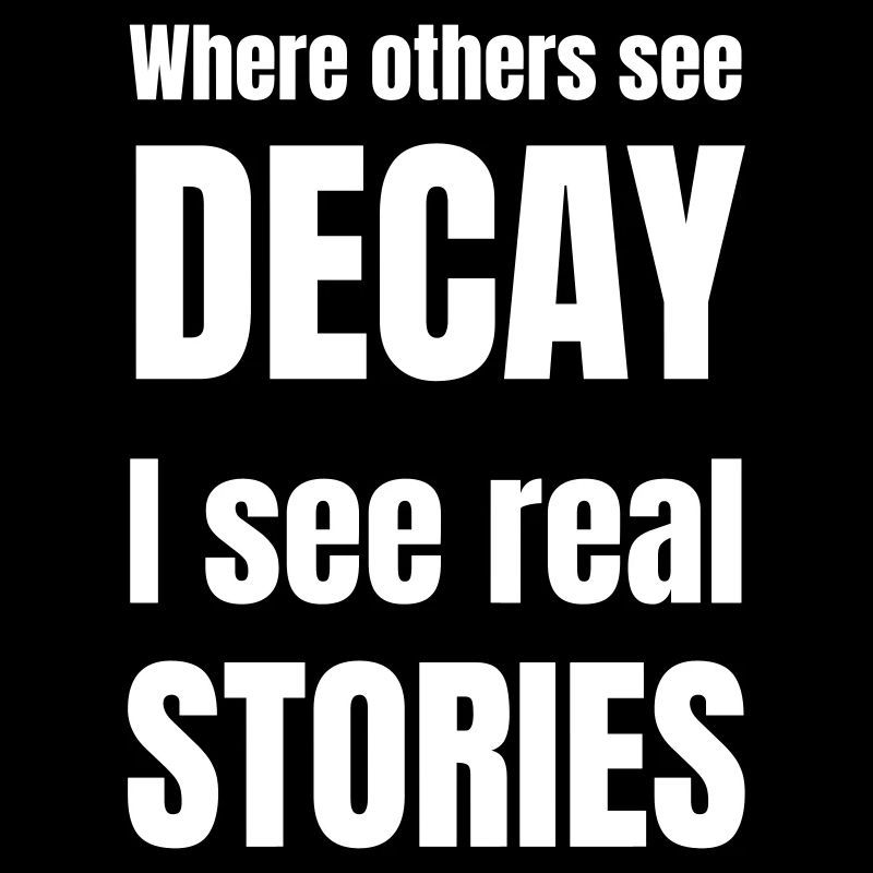 Where others see decay i see real stories.