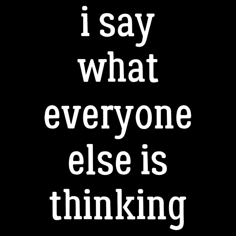 I say what everyone else is thinking funny shirt