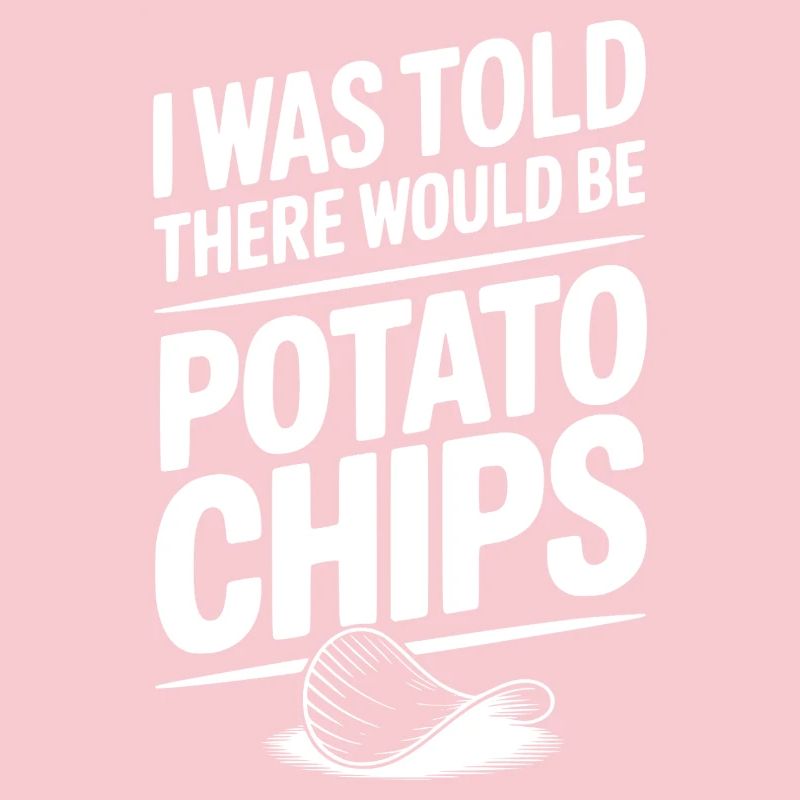 I Was Told There Would Be Potato Chips