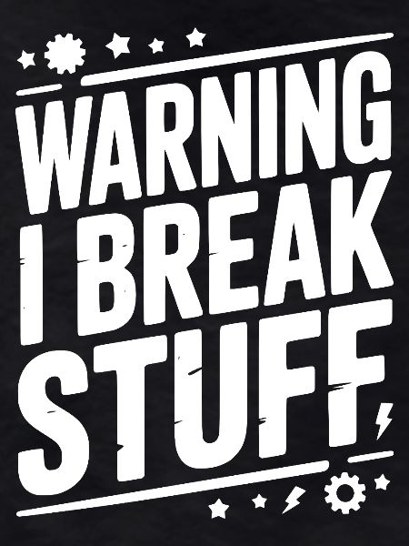 Warning I Break Stuff