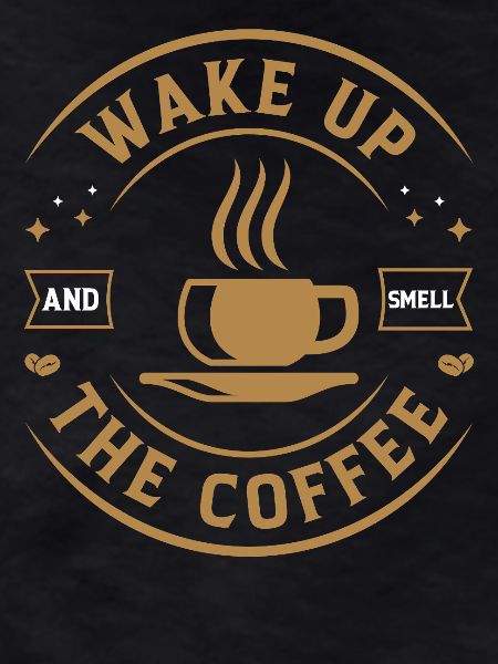 Wake up smell coffee