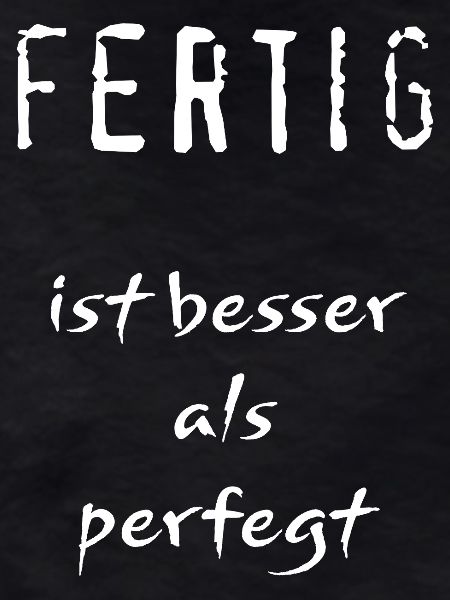 Fertig ist besser als perfegt