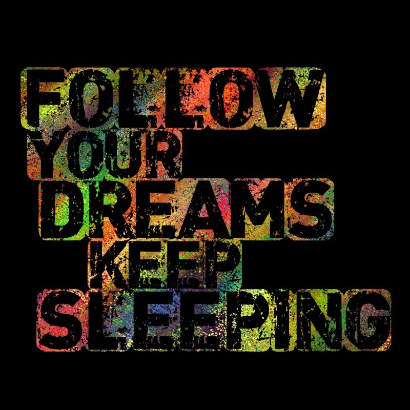Follow Your Dreams Keep Sleeping