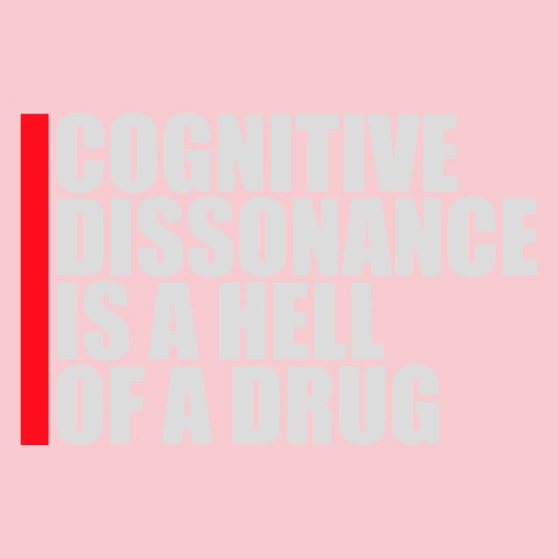 Cognitive Dissonance Is A Hell Of A Drug Saying