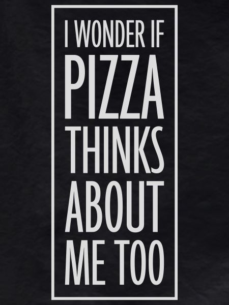 pizza thinks about me