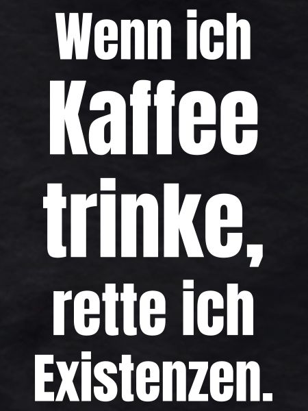 Kaffee rettet Existenz Großschrift