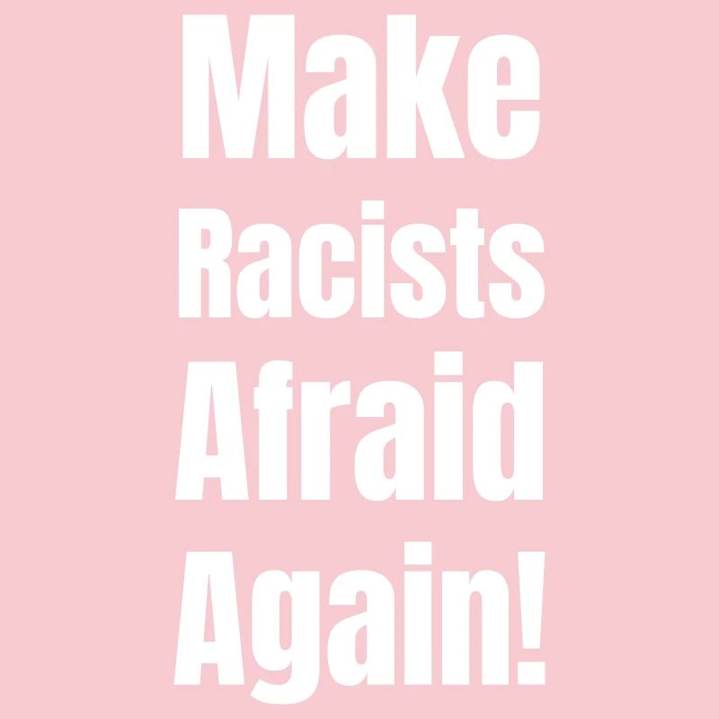 Make racists afraid again!