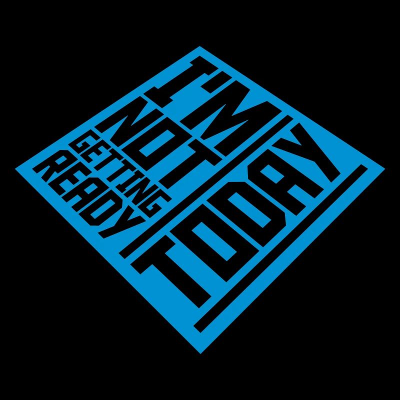 not getting ready today