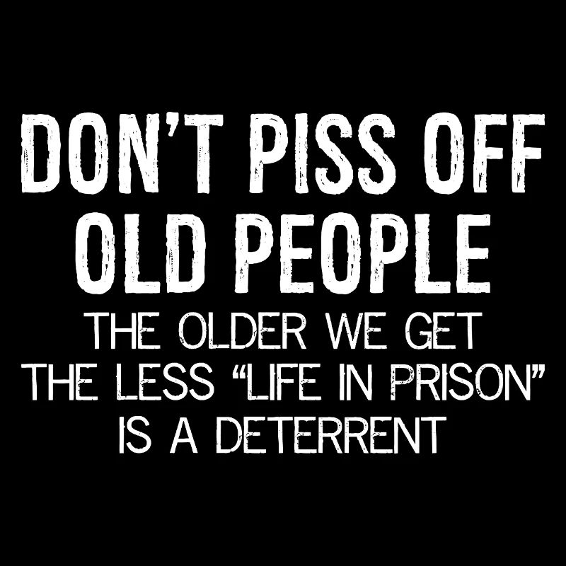 don't piss off old people