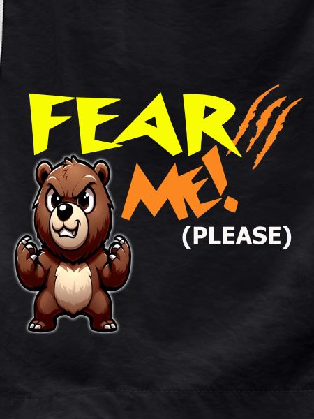 Fear me, please