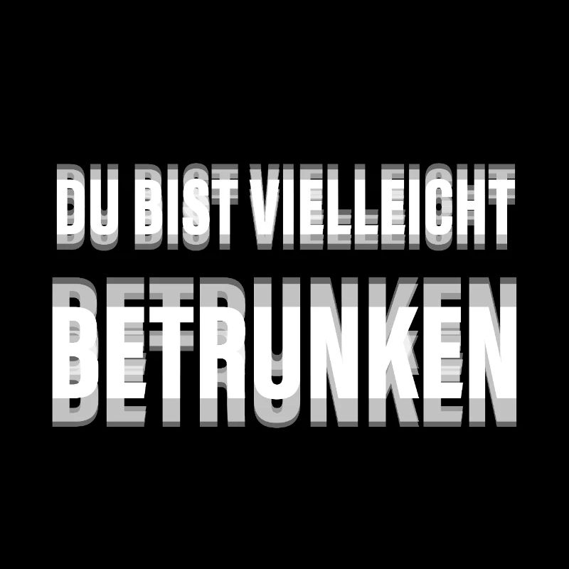Du bist vielleicht betrunken Spruch