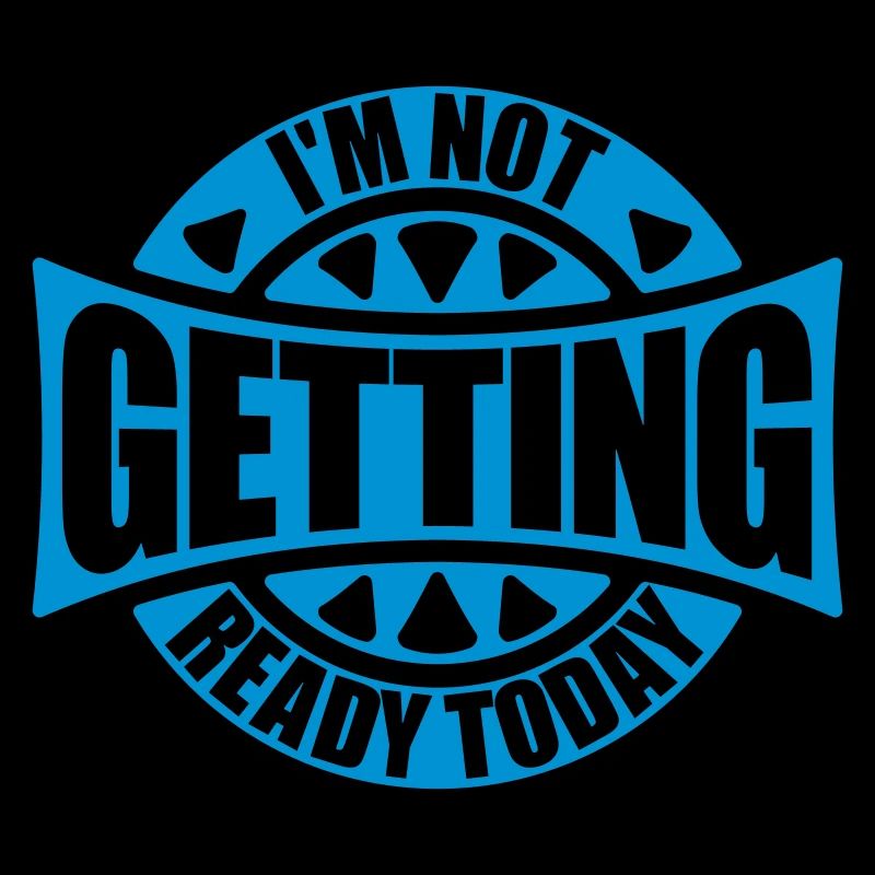 not getting ready today