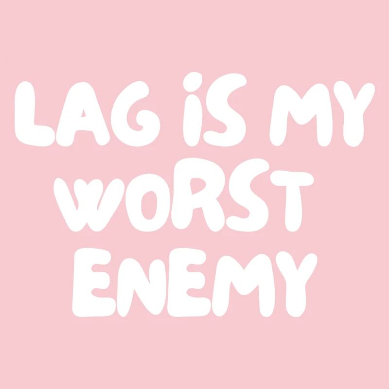 Lag is my worst enemy
