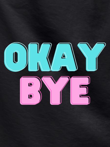 OKAY BYE