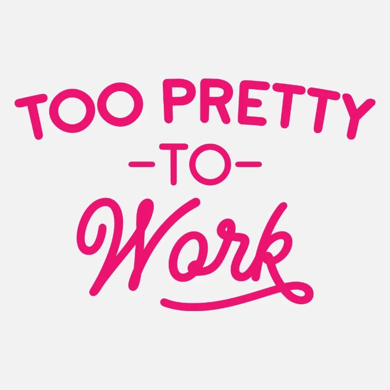 Too Pretty To Work