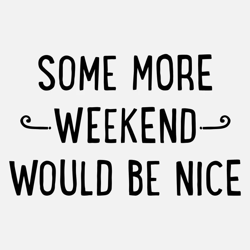 Some more weekend would be nice