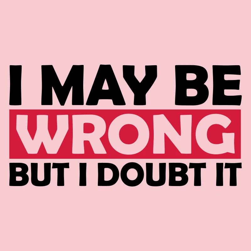 I may be wrong
