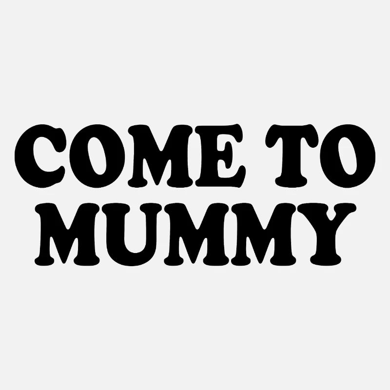 come to mummy