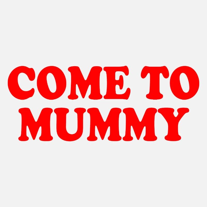come to mummy