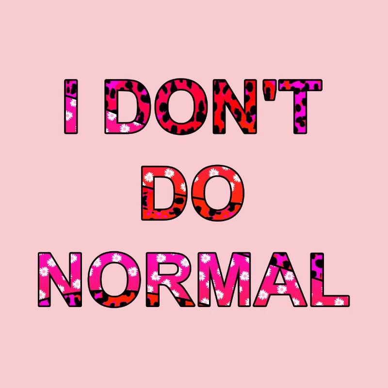 I don't do normal - I don't do normal