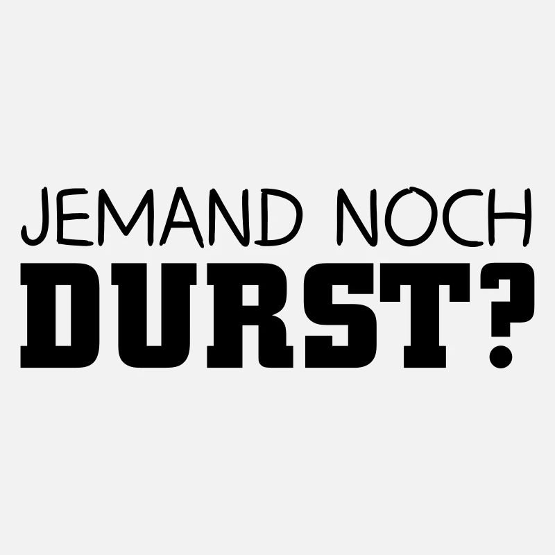 Jemand noch Durst