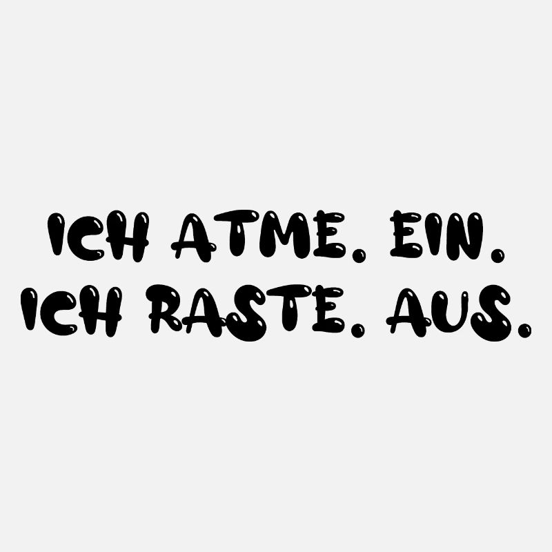 Ich atme ein. Ich raste aus.