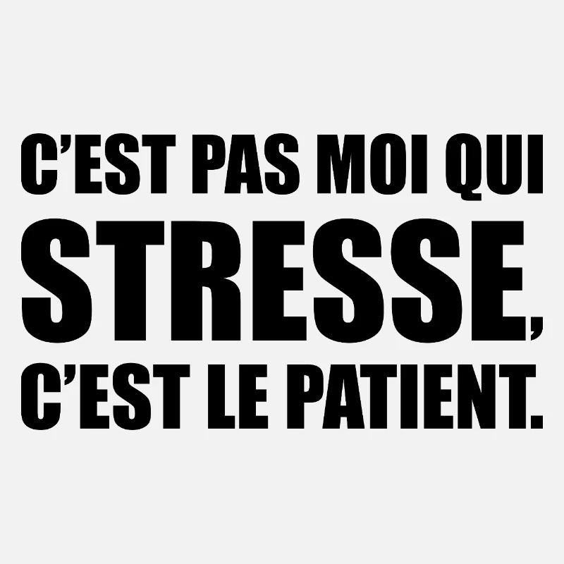 C’est pas moi qui stresse, c’est le patient