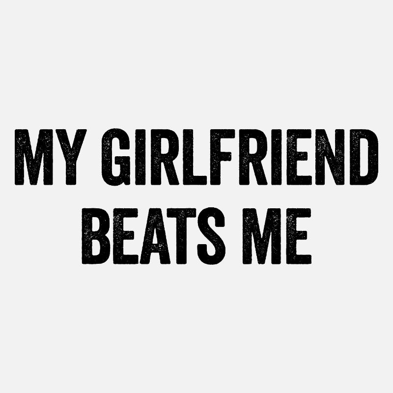My girlfriend bangs me Funny sarcastic M