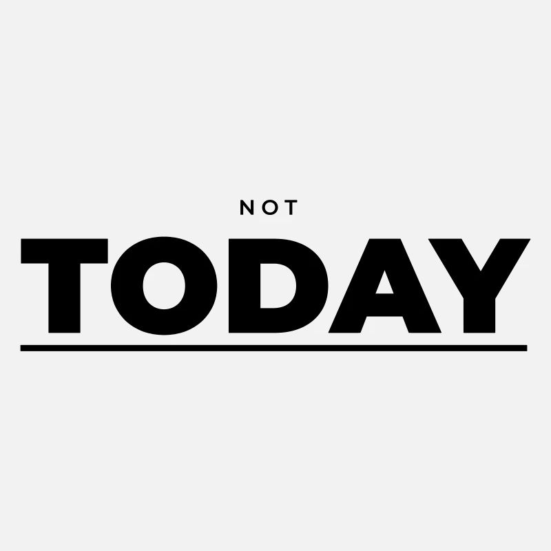 Not Today – Minimalist Attitude