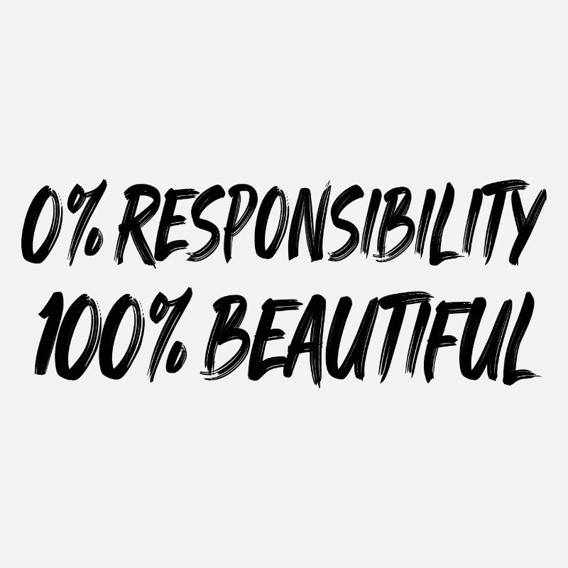 0 % de responsabilité, 100 % de beauté