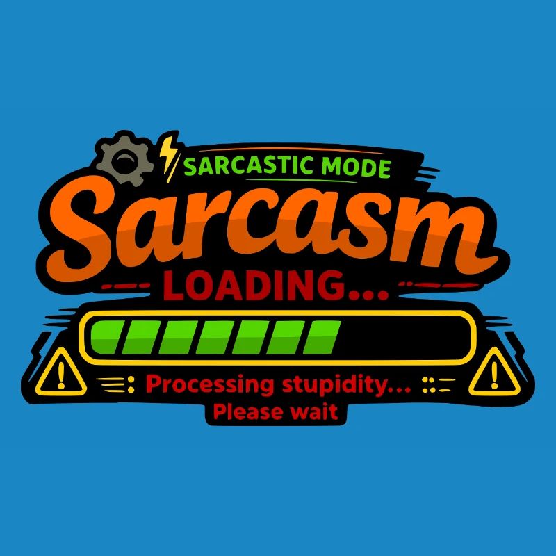 Sarcasm Loading – Processing Stupidity