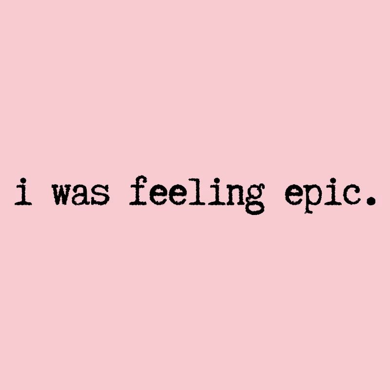 I was feeling epic.
