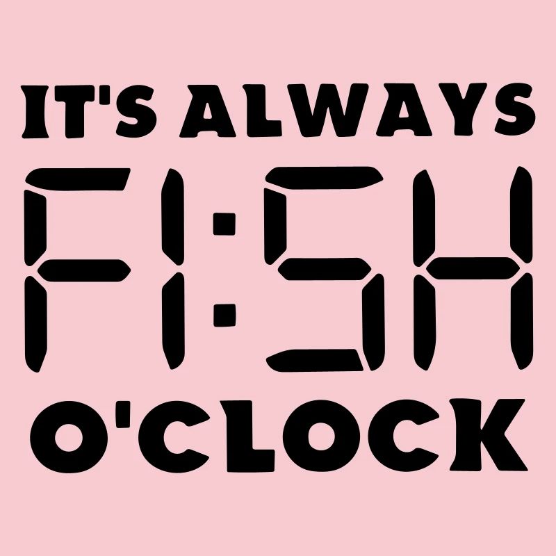 its always fish o clock
