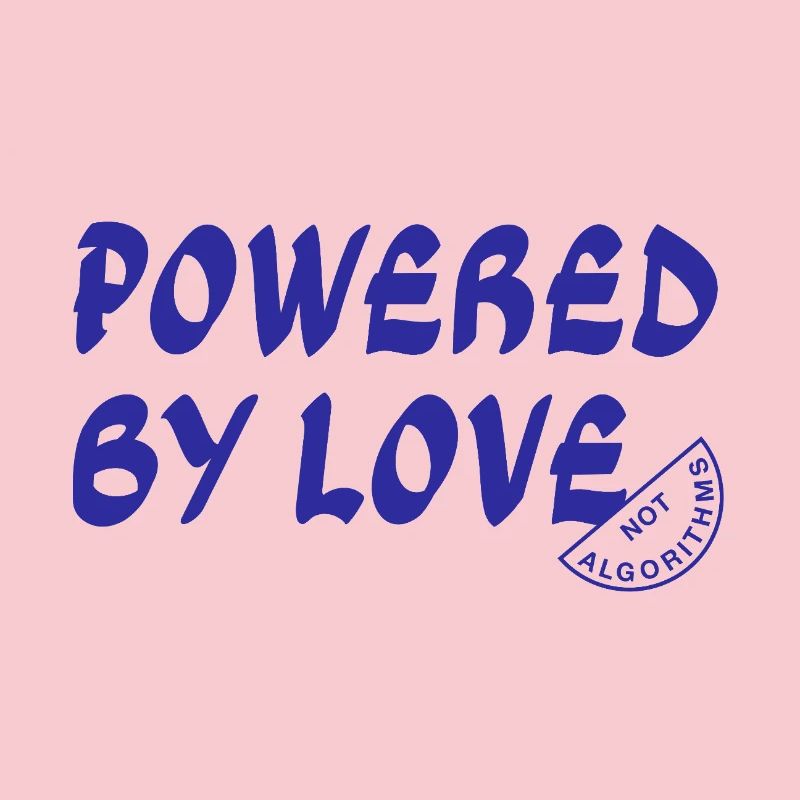 Powered By Love Not Algorithms