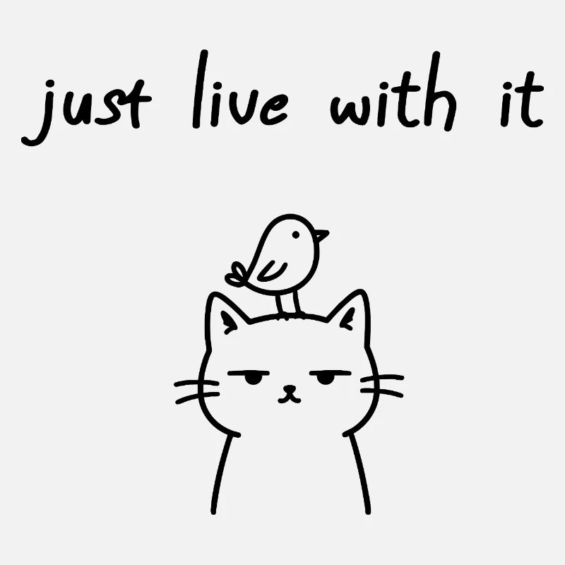 Just Live With It Funny Cat Statement