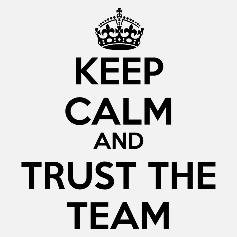 Keep calm and trust the team