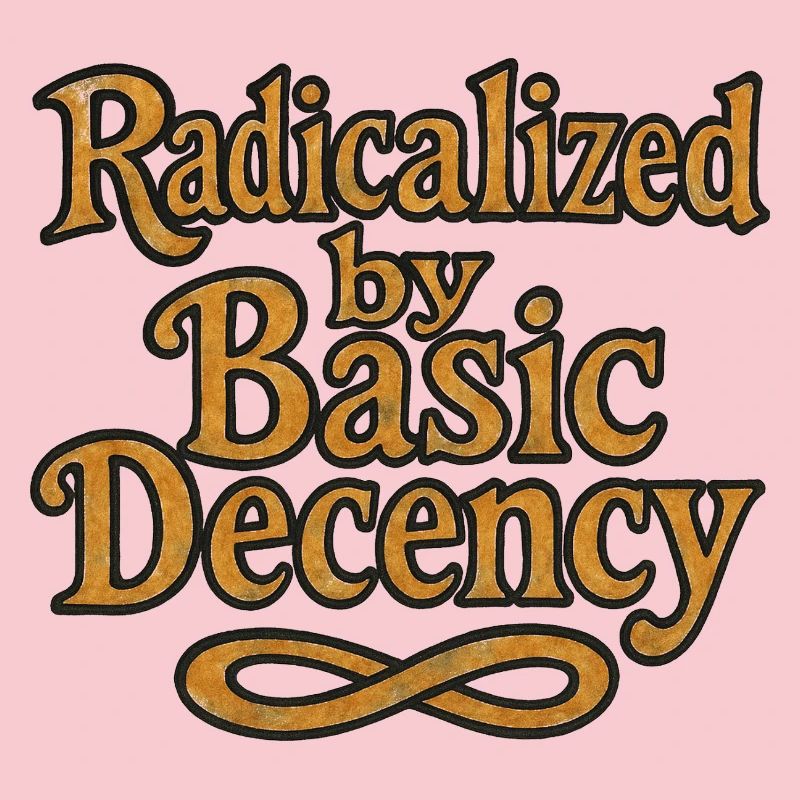 Radicalized by Basic Decency