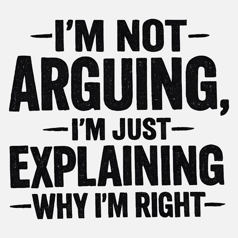 I'm not arguing I'm explaning why I'm right