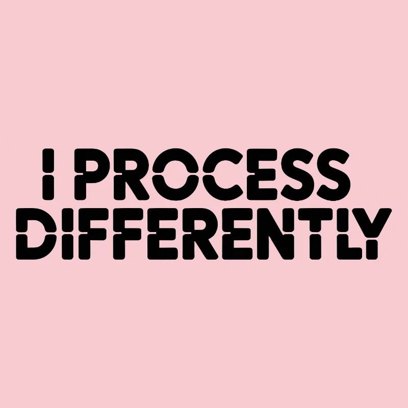 I process differently