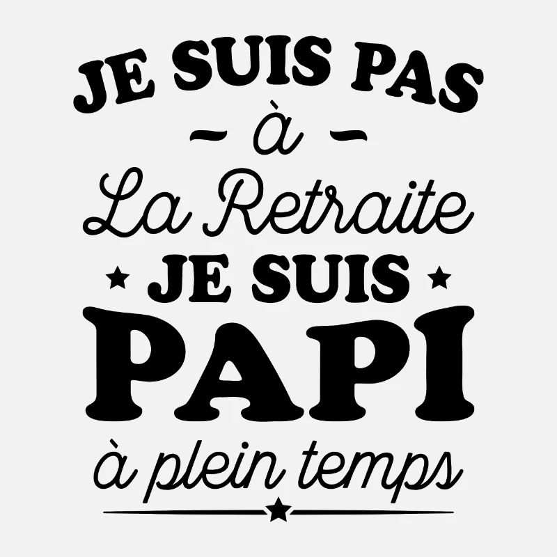 Je Suis Pas À La Retraite, Suis Papi À Plein Temps
