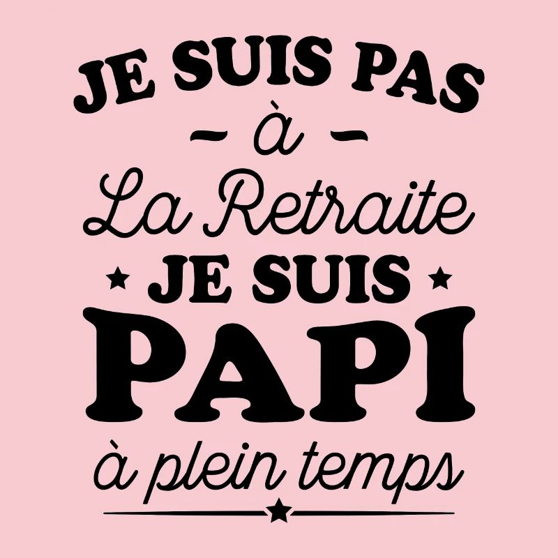 Je Suis Pas À La Retraite, Suis Papi À Plein Temps