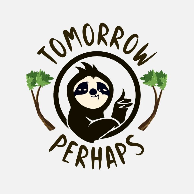 Sloth tomorrow perhaps