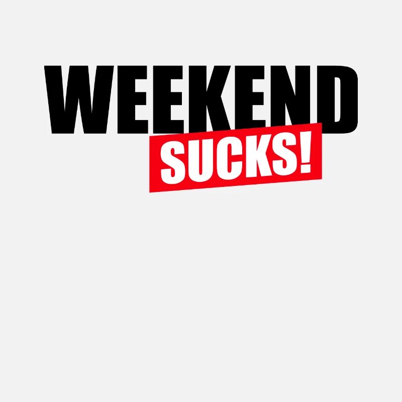 Weekend sucks